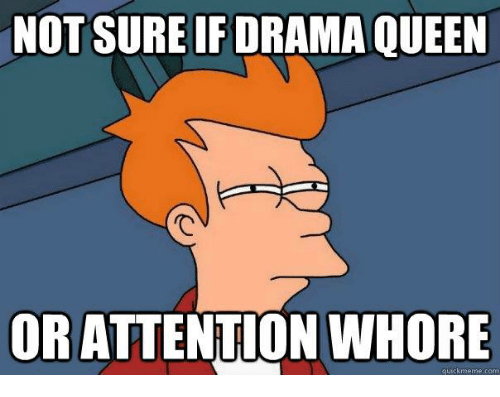 not-sureif-drama-queen-or-attention-whore-quick-meme-com-8081557.png.77db170a85881a06cb0282616c3ec0ba.png