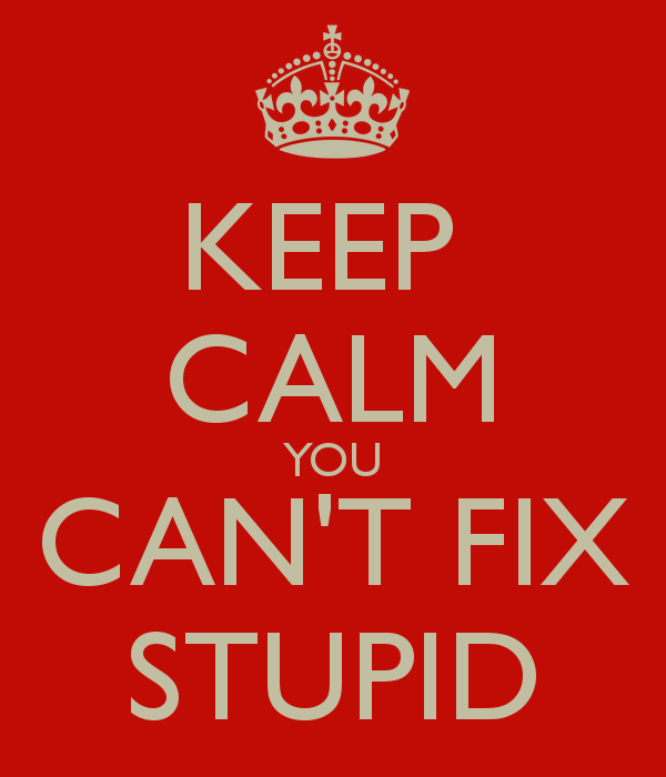 keep-calm-you-can-t-fix-stupid-6.png.b812bb6233f3aebf279a272a79d89c6f.png