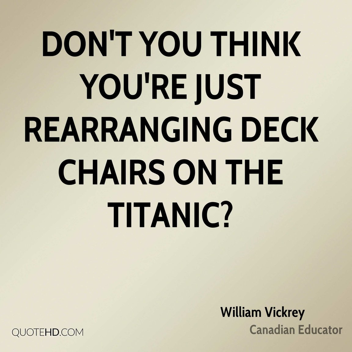 william-vickrey-educator-quote-dont-you-think-youre-just-rearranging.jpg