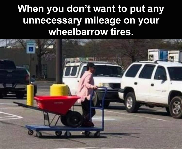 when-you-dont-want-to-put-unnessasary-miliage-on-your-wheelbarrol.jpg.ca307308ba839988f6c6f7cacc973ef0.jpg
