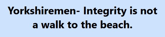 1059243152_Yorkshiremen-Integrity.jpg.8ff2effd210c4046dc403e75b7def716.jpg