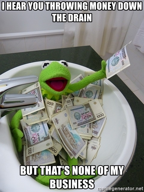 i-hear-you-throwing-money-down-the-drain-but-thats-none-of-my-business.jpg.959c6fe46312e4826b8217eeb3518d94.jpg