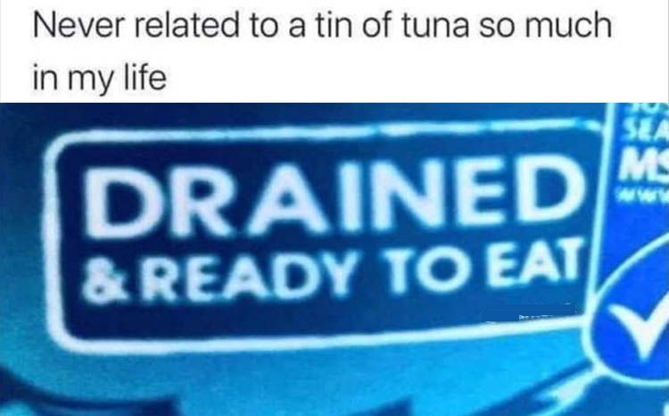 when-you-relate-to-a-can-of-tuna.jpg.3c6a83c706ca270903c87bbc45a53927.jpg