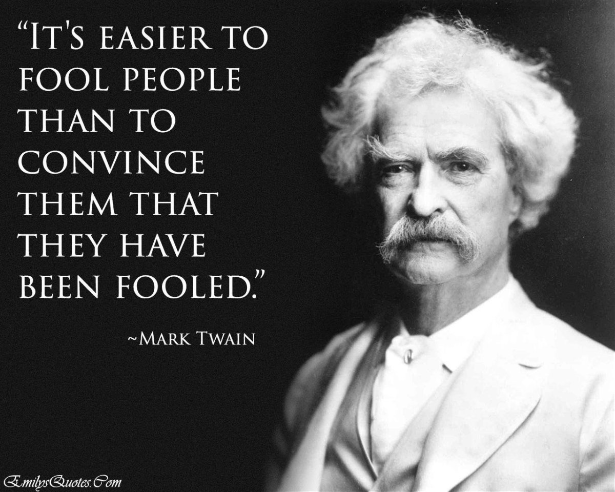 MarkTwainquoteonfoolingpeople.thumb.jpg.fd4a225612d2bb7afd3b99ac69b412de.jpg